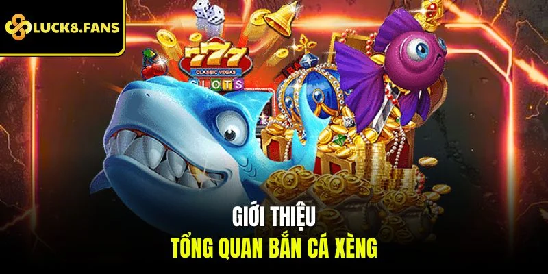 Giới thiệu thông tin tổng quan Bắn Cá Xèng