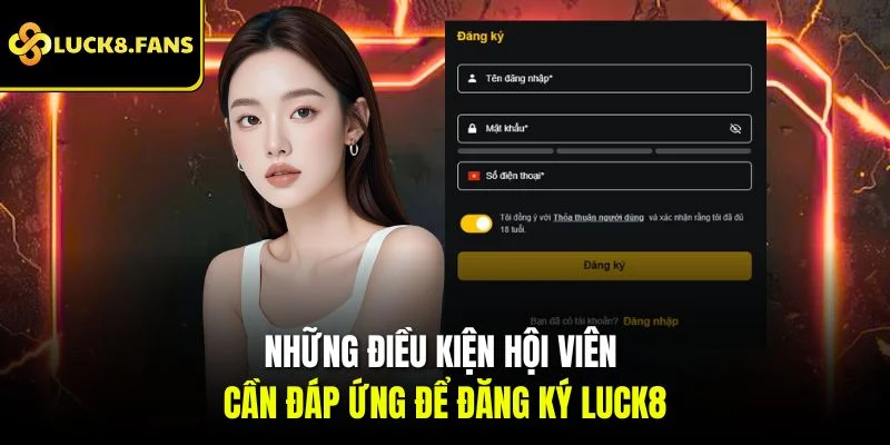 Những điều kiện hội viên cần đáp ứng để đăng ký Luck8
